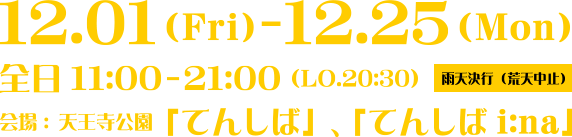 12.01（Fri）～12.25（Mon）全日11:00～21:00（LO.20:30）